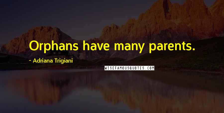 Adriana Trigiani Quotes: Orphans have many parents.