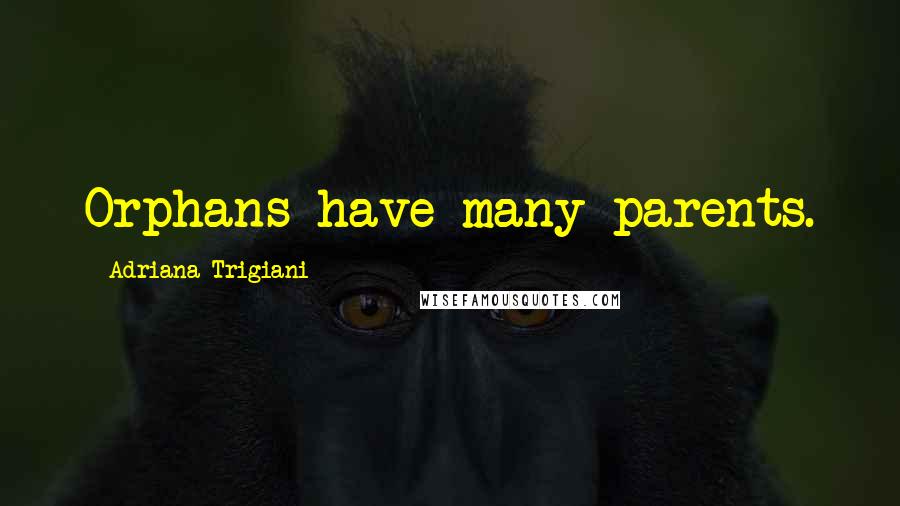 Adriana Trigiani Quotes: Orphans have many parents.