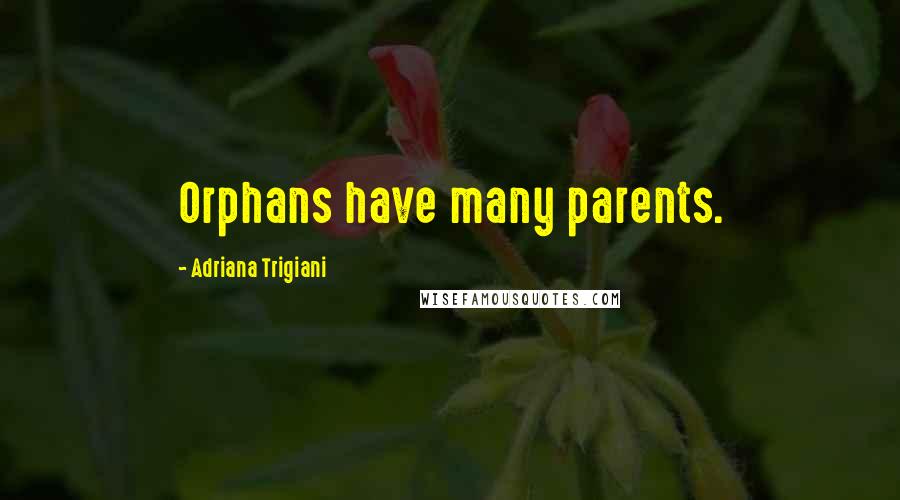 Adriana Trigiani Quotes: Orphans have many parents.