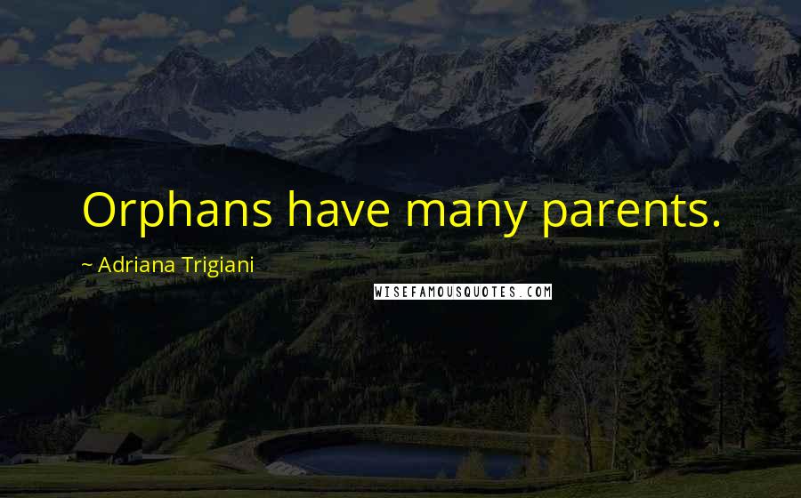 Adriana Trigiani Quotes: Orphans have many parents.