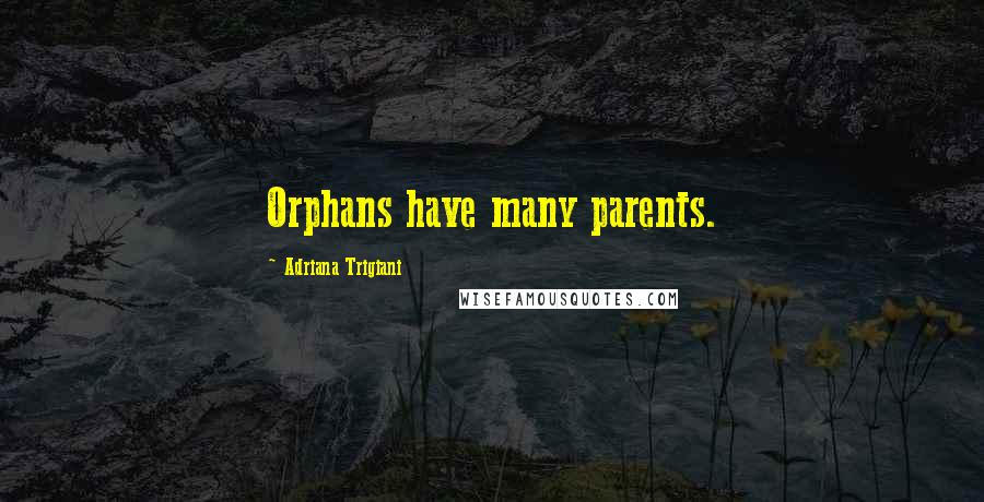 Adriana Trigiani Quotes: Orphans have many parents.