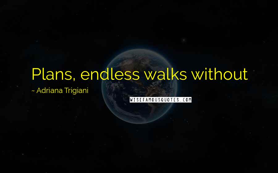 Adriana Trigiani Quotes: Plans, endless walks without