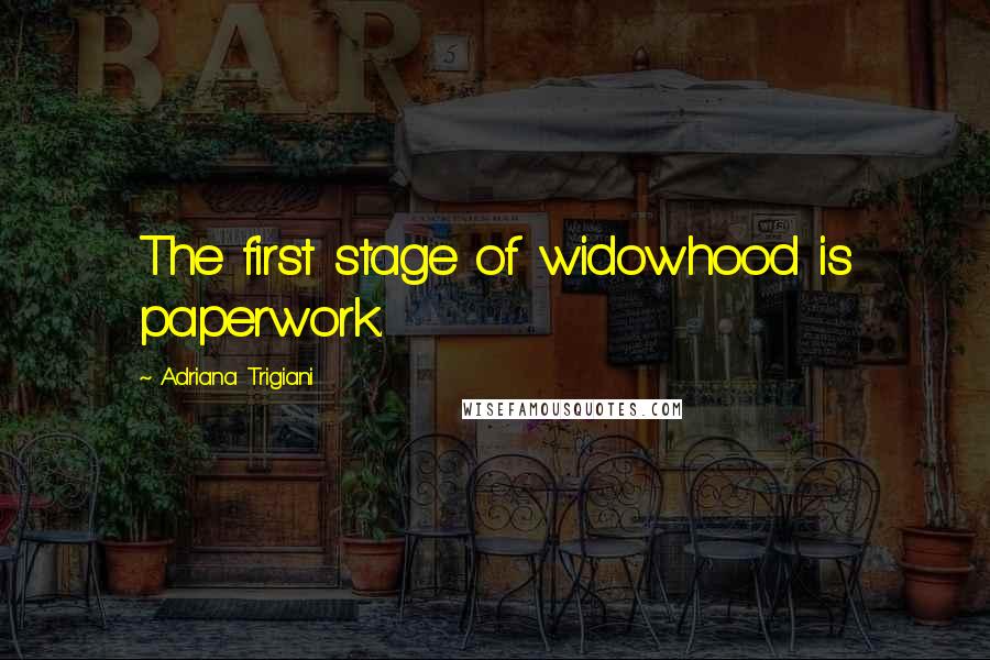 Adriana Trigiani Quotes: The first stage of widowhood is paperwork.