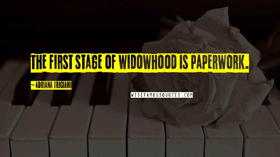 Adriana Trigiani Quotes: The first stage of widowhood is paperwork.