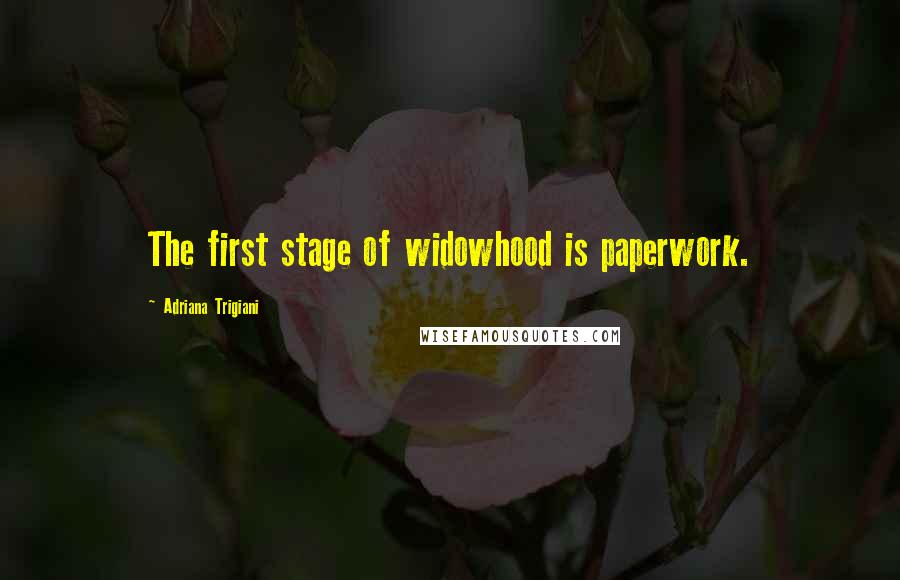 Adriana Trigiani Quotes: The first stage of widowhood is paperwork.