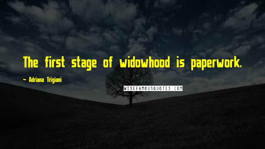 Adriana Trigiani Quotes: The first stage of widowhood is paperwork.