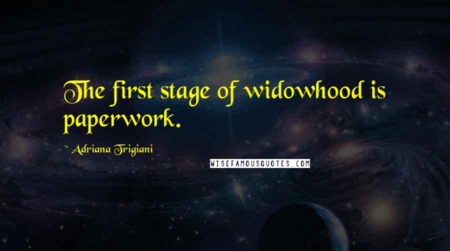 Adriana Trigiani Quotes: The first stage of widowhood is paperwork.