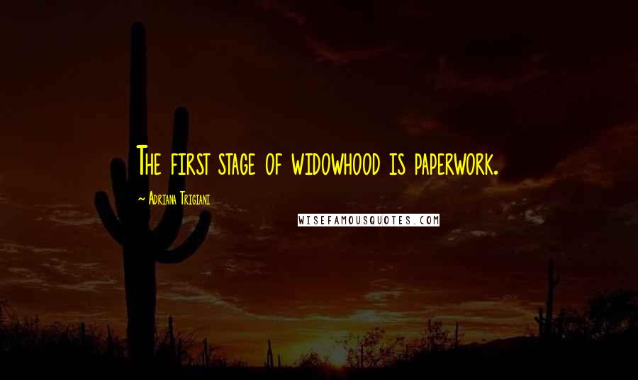 Adriana Trigiani Quotes: The first stage of widowhood is paperwork.