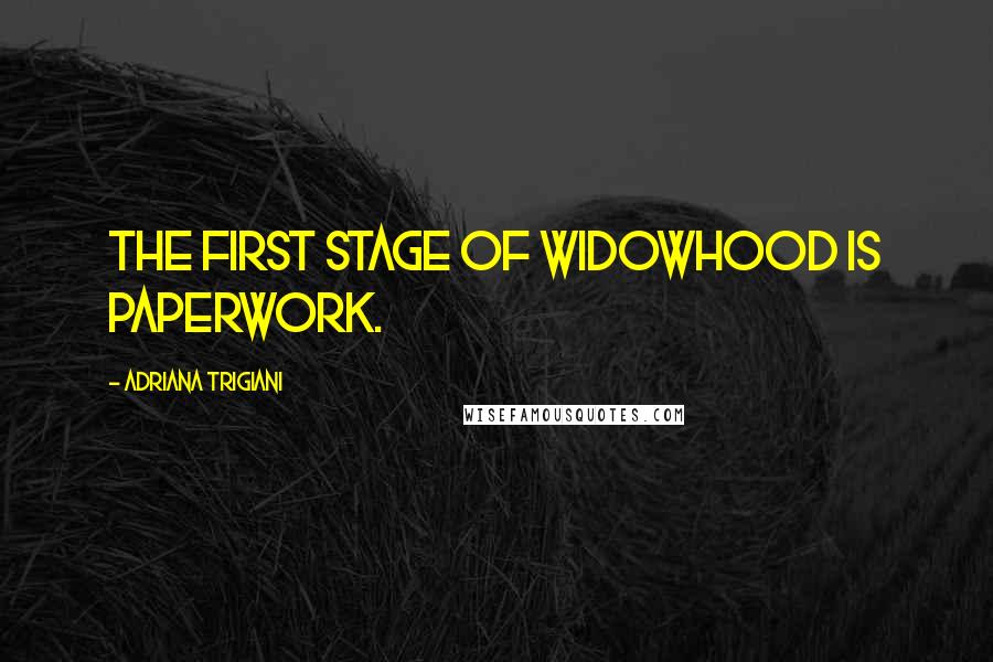 Adriana Trigiani Quotes: The first stage of widowhood is paperwork.