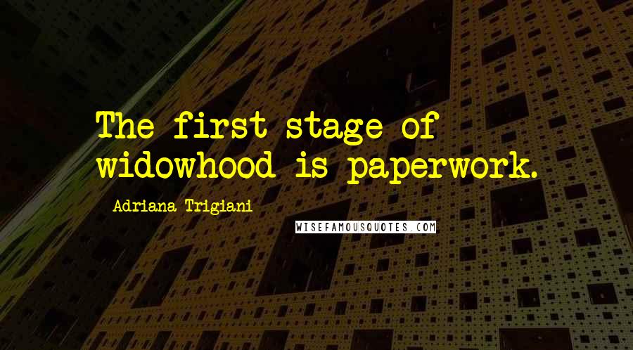 Adriana Trigiani Quotes: The first stage of widowhood is paperwork.