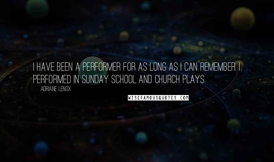 Adriane Lenox Quotes: I have been a performer for as long as I can remember. I performed in Sunday school and church plays.