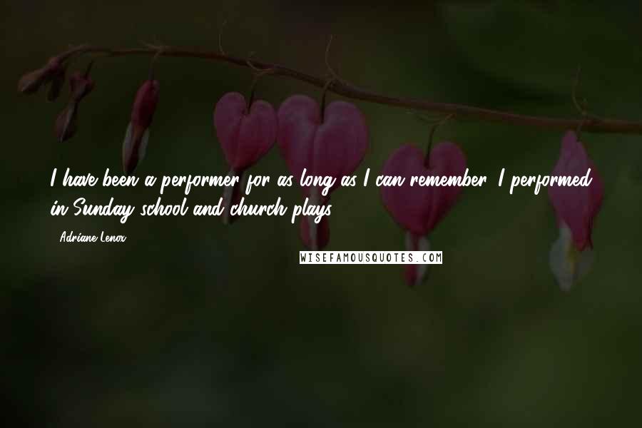 Adriane Lenox Quotes: I have been a performer for as long as I can remember. I performed in Sunday school and church plays.