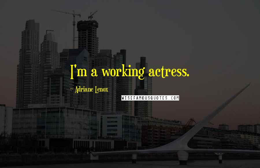 Adriane Lenox Quotes: I'm a working actress.