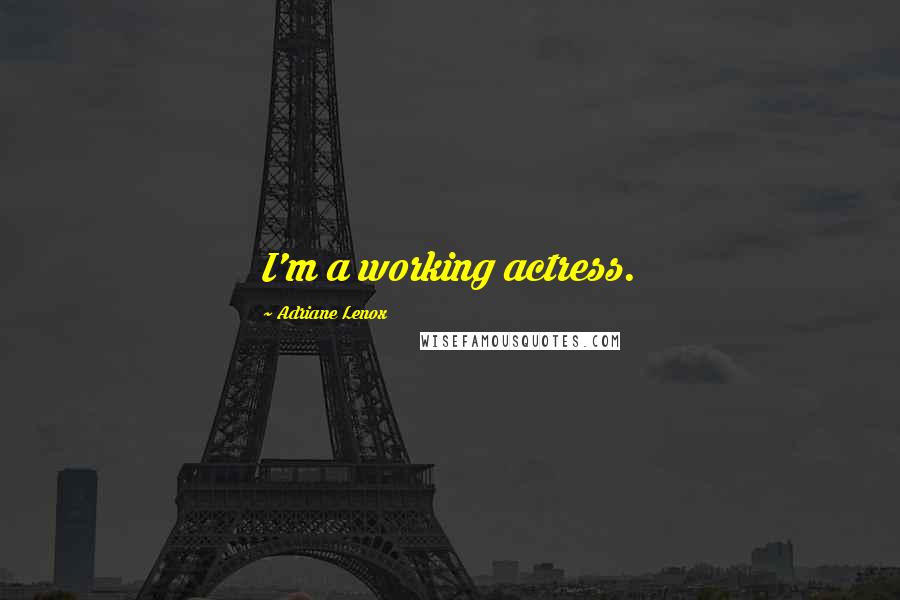 Adriane Lenox Quotes: I'm a working actress.