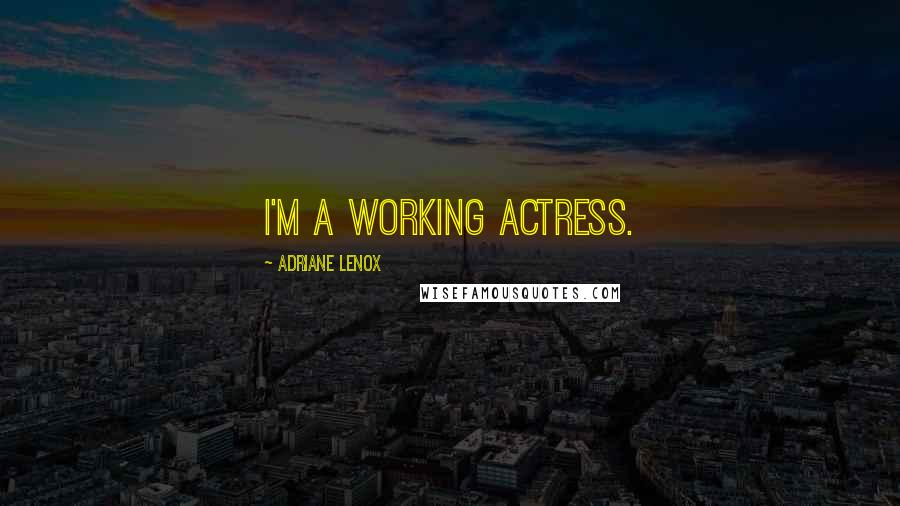 Adriane Lenox Quotes: I'm a working actress.