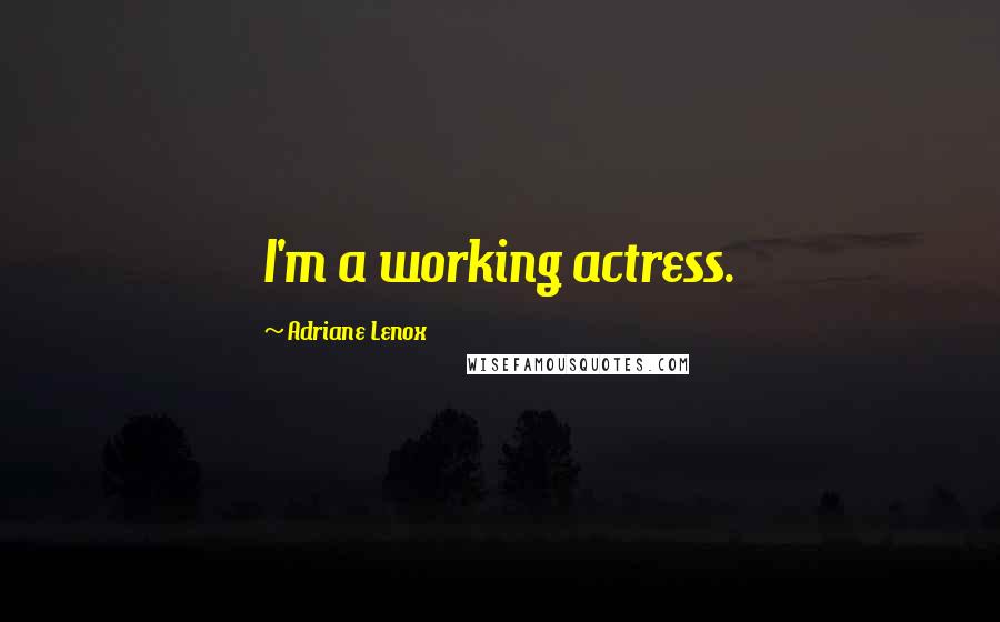 Adriane Lenox Quotes: I'm a working actress.