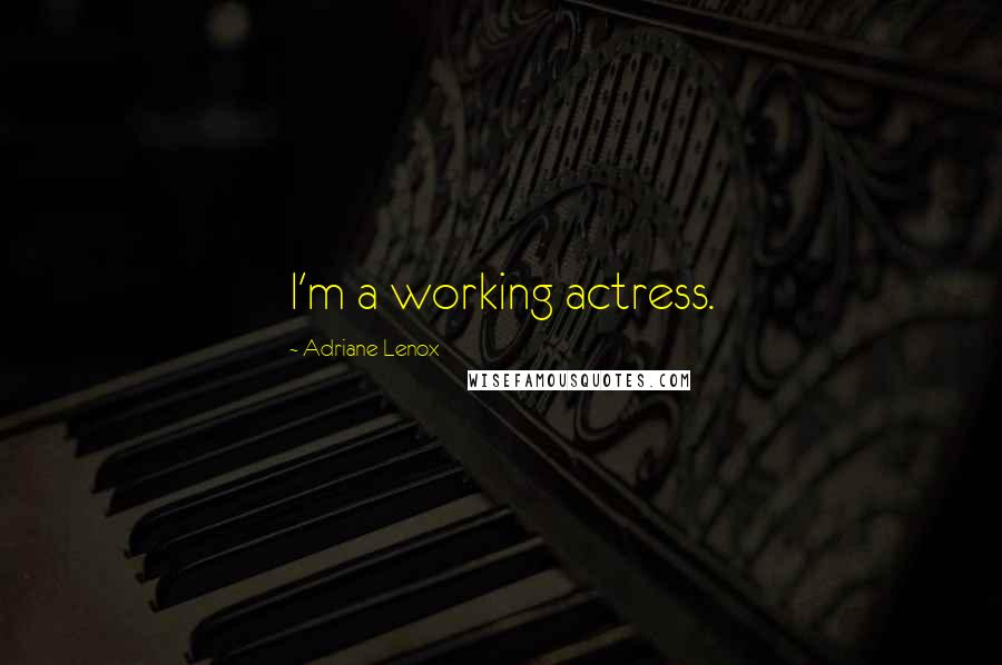 Adriane Lenox Quotes: I'm a working actress.