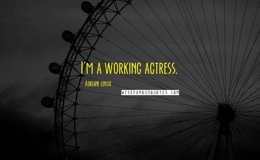 Adriane Lenox Quotes: I'm a working actress.