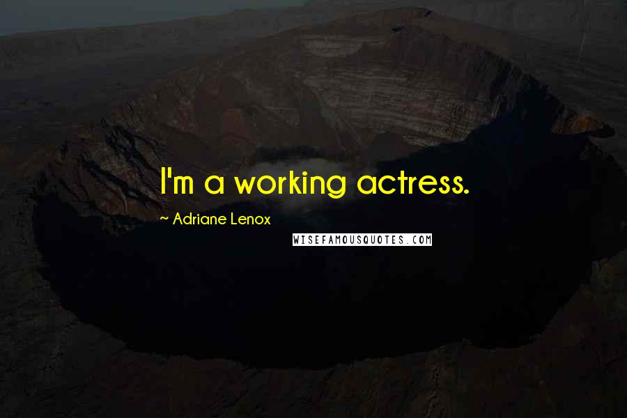 Adriane Lenox Quotes: I'm a working actress.