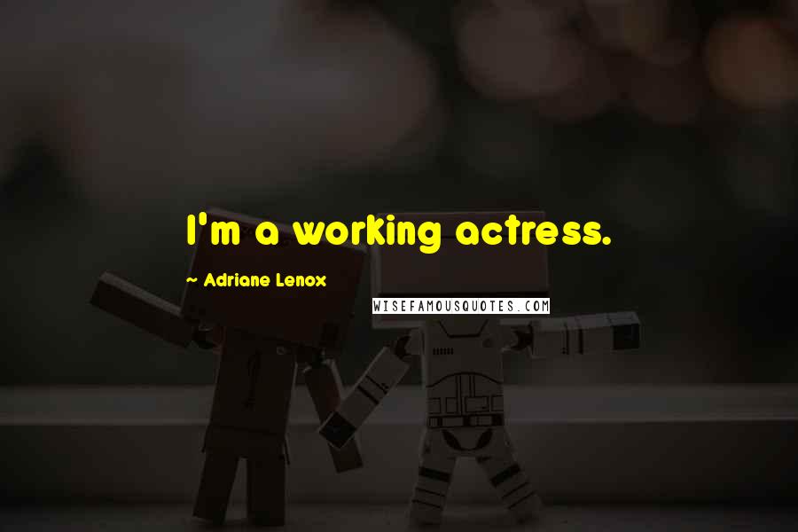 Adriane Lenox Quotes: I'm a working actress.