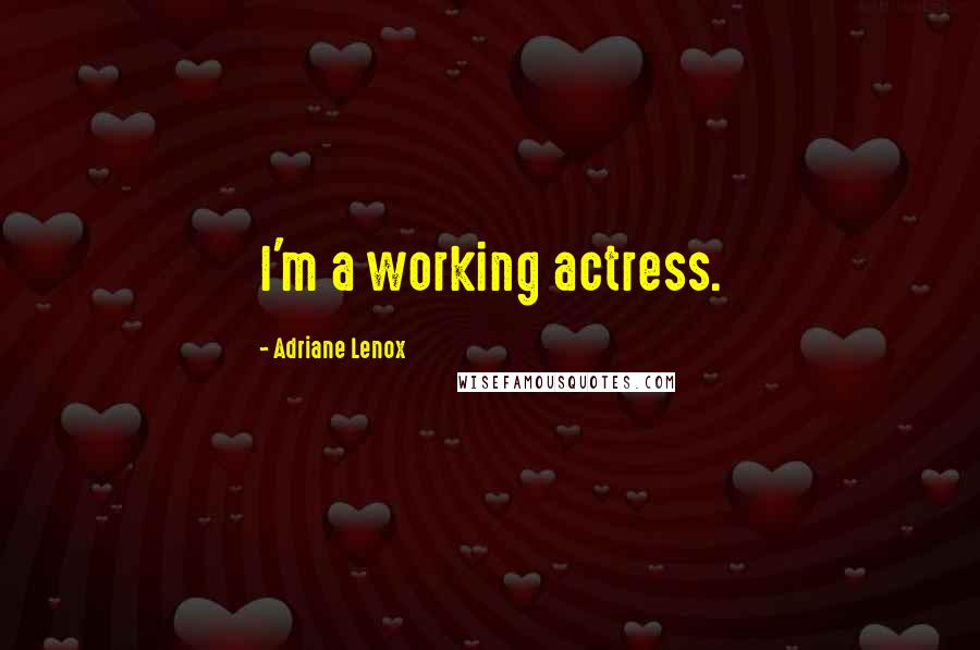 Adriane Lenox Quotes: I'm a working actress.