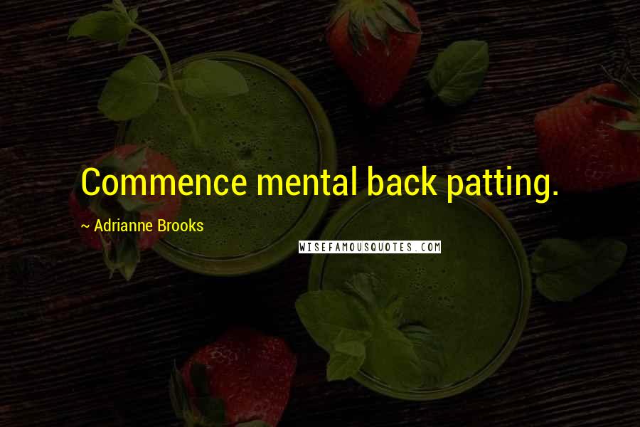 Adrianne Brooks Quotes: Commence mental back patting.