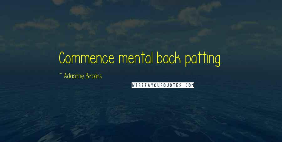 Adrianne Brooks Quotes: Commence mental back patting.