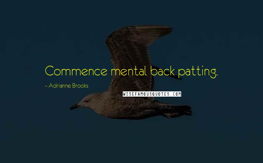 Adrianne Brooks Quotes: Commence mental back patting.