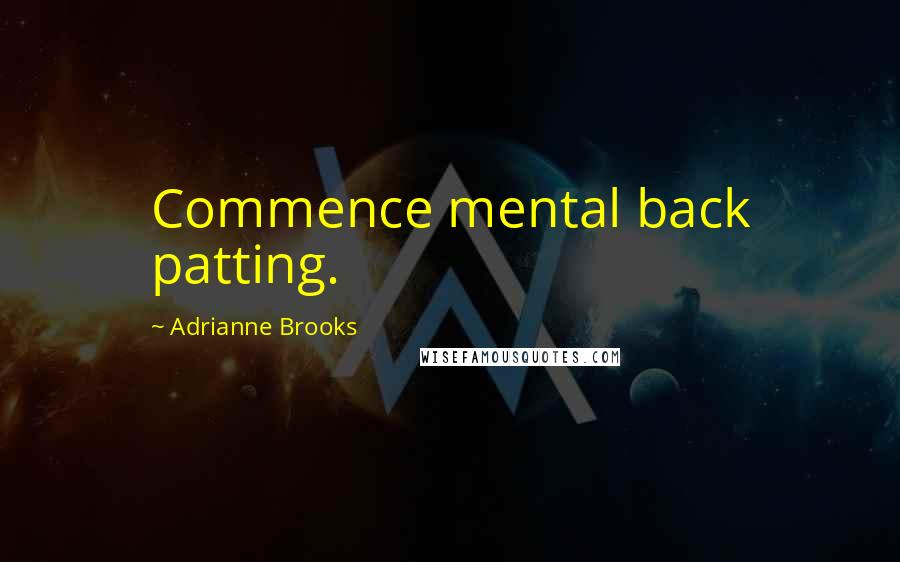 Adrianne Brooks Quotes: Commence mental back patting.