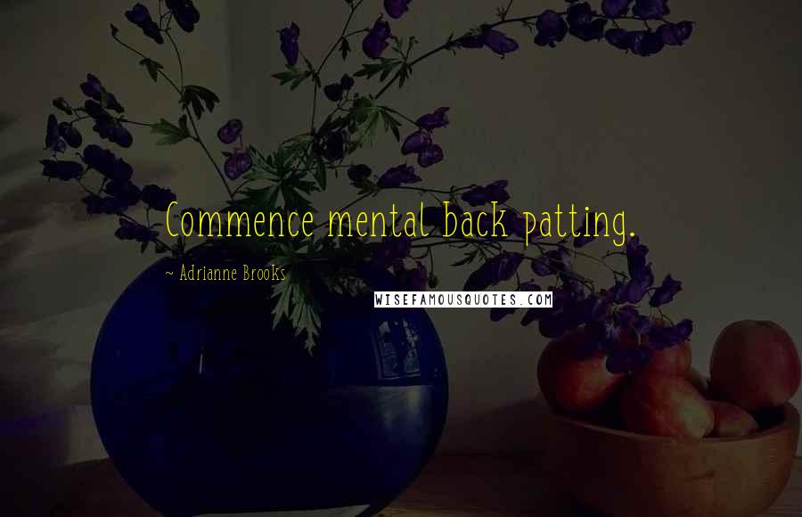 Adrianne Brooks Quotes: Commence mental back patting.
