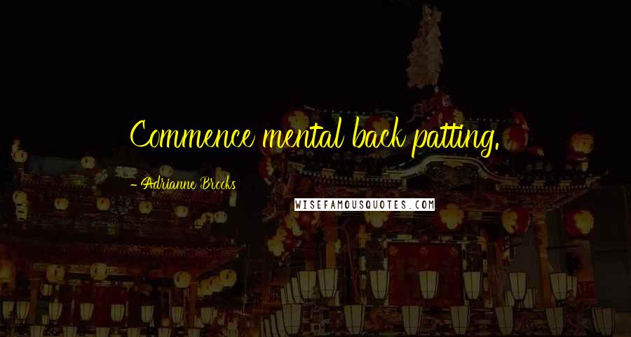 Adrianne Brooks Quotes: Commence mental back patting.