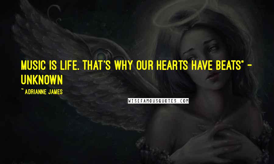 Adrianne James Quotes: Music is life. That's why our hearts have beats" - Unknown
