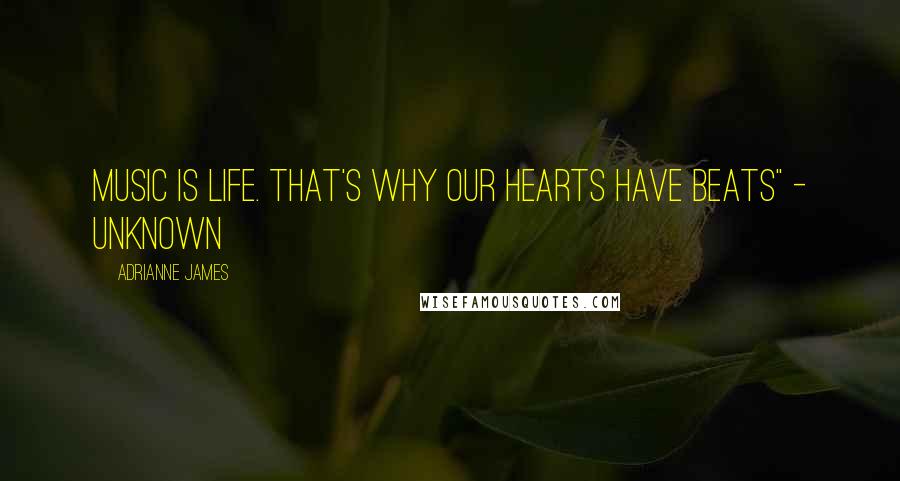 Adrianne James Quotes: Music is life. That's why our hearts have beats" - Unknown