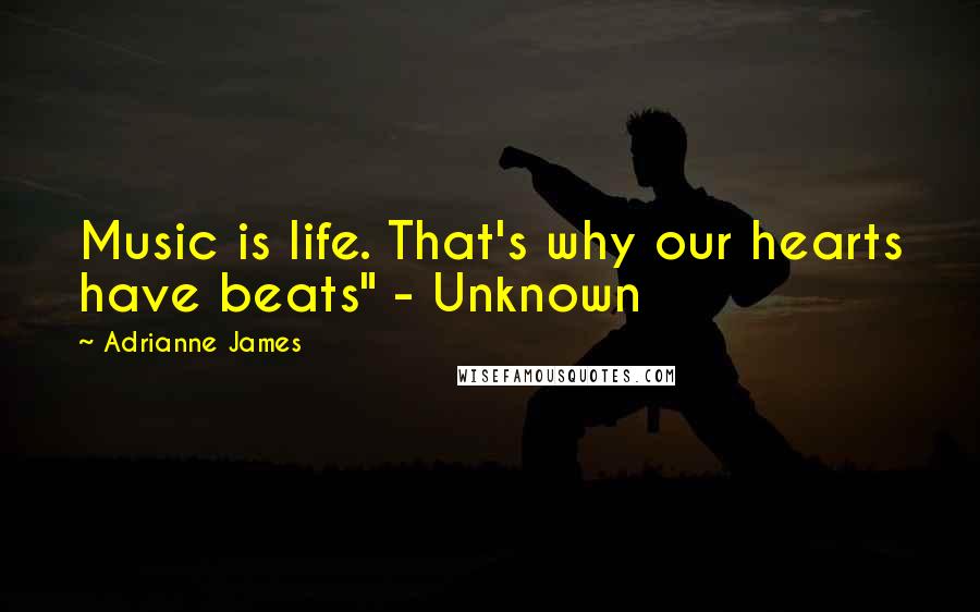Adrianne James Quotes: Music is life. That's why our hearts have beats" - Unknown