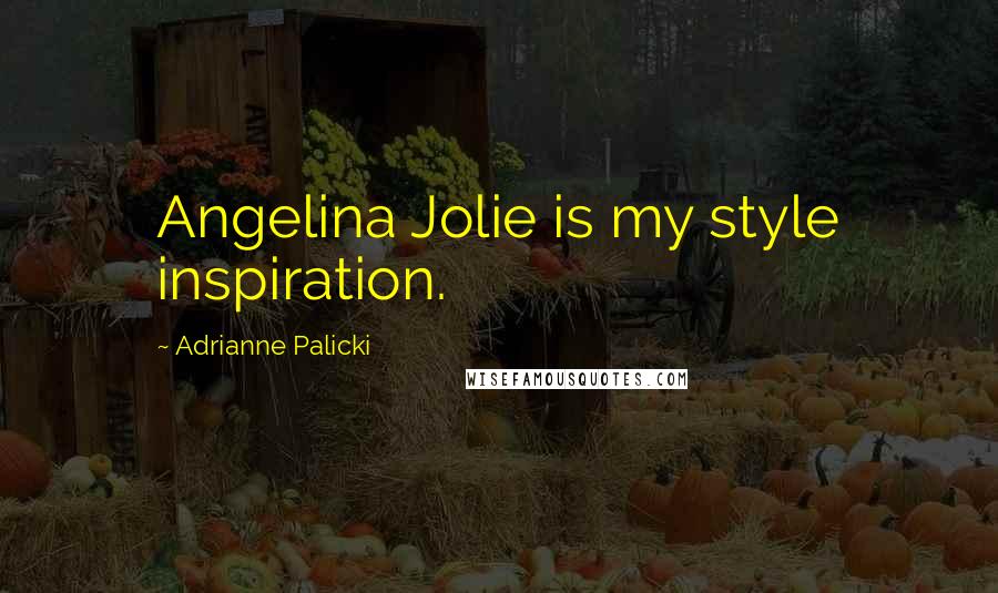 Adrianne Palicki Quotes: Angelina Jolie is my style inspiration.