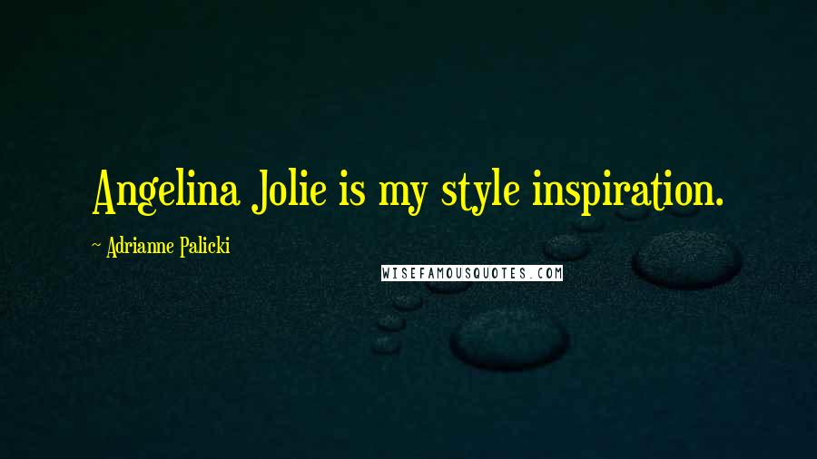 Adrianne Palicki Quotes: Angelina Jolie is my style inspiration.