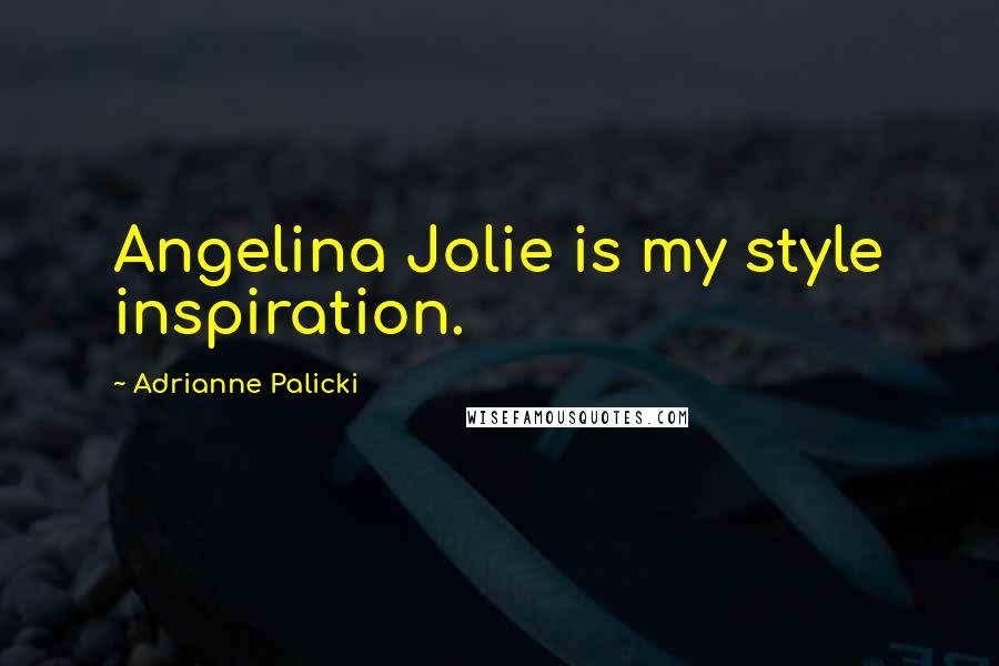 Adrianne Palicki Quotes: Angelina Jolie is my style inspiration.