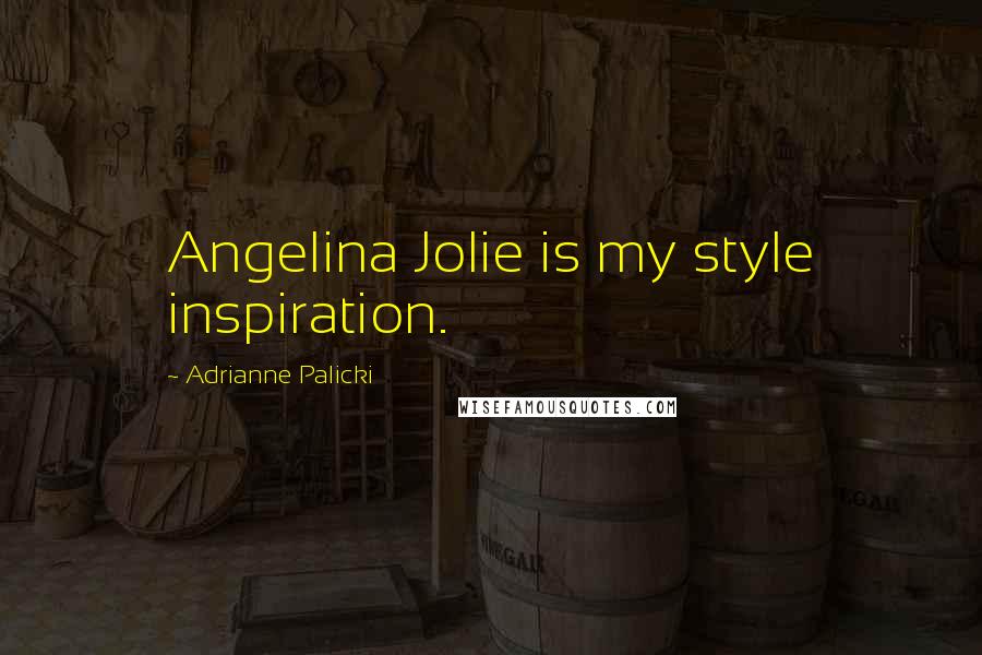 Adrianne Palicki Quotes: Angelina Jolie is my style inspiration.