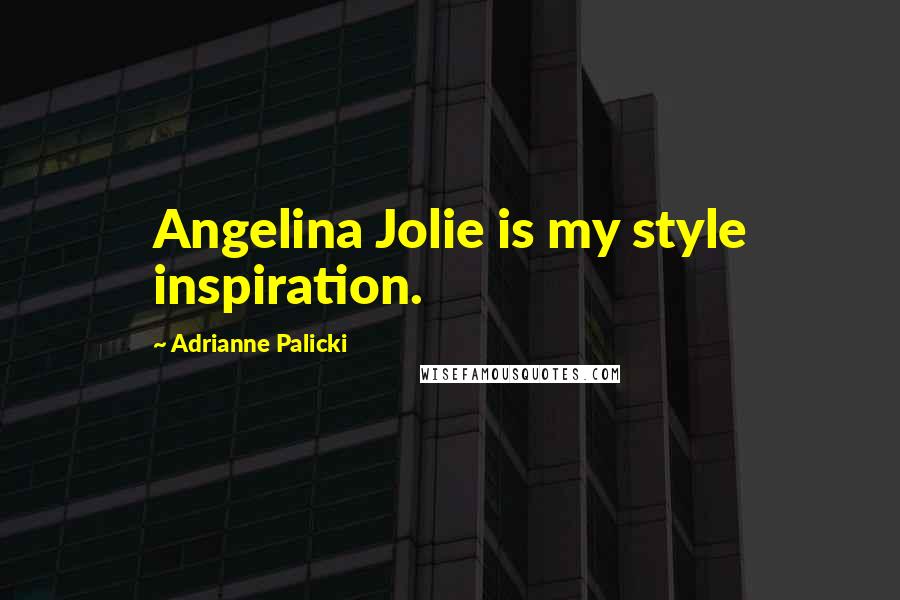 Adrianne Palicki Quotes: Angelina Jolie is my style inspiration.