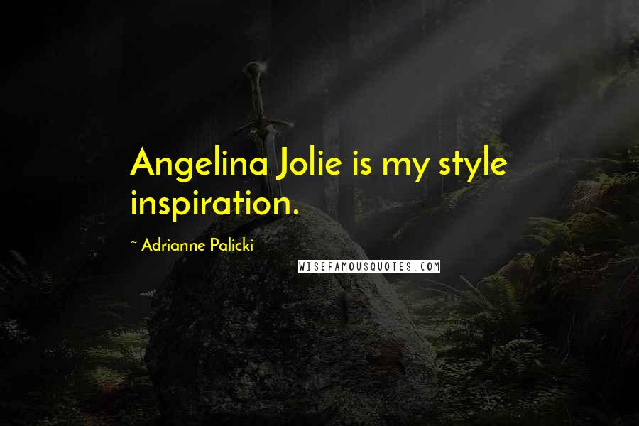 Adrianne Palicki Quotes: Angelina Jolie is my style inspiration.