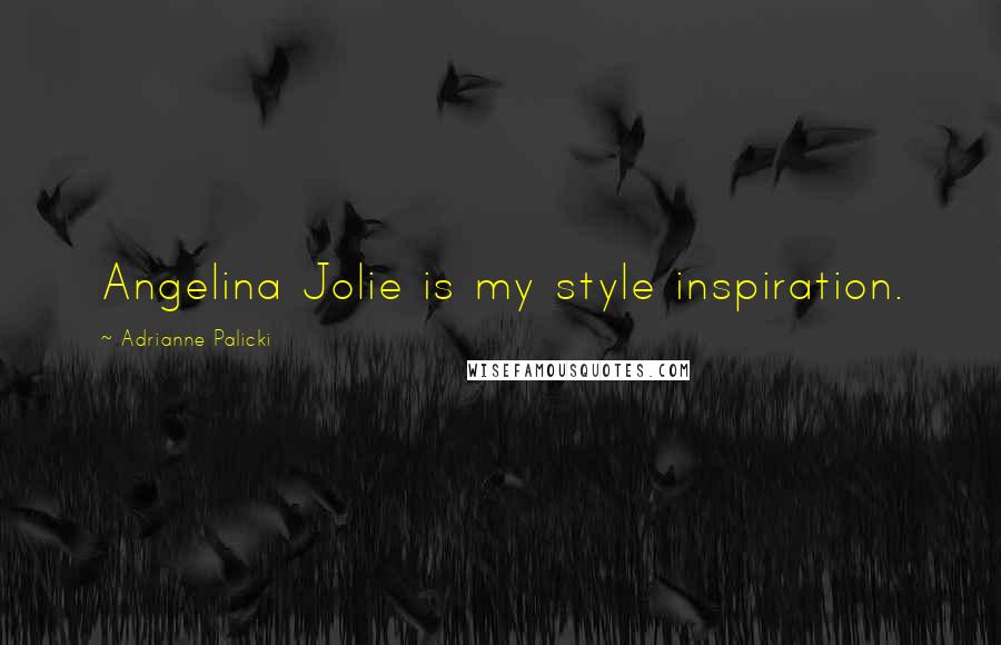 Adrianne Palicki Quotes: Angelina Jolie is my style inspiration.