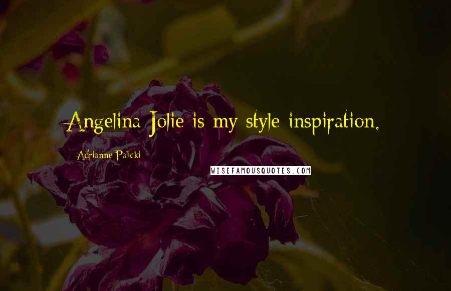 Adrianne Palicki Quotes: Angelina Jolie is my style inspiration.