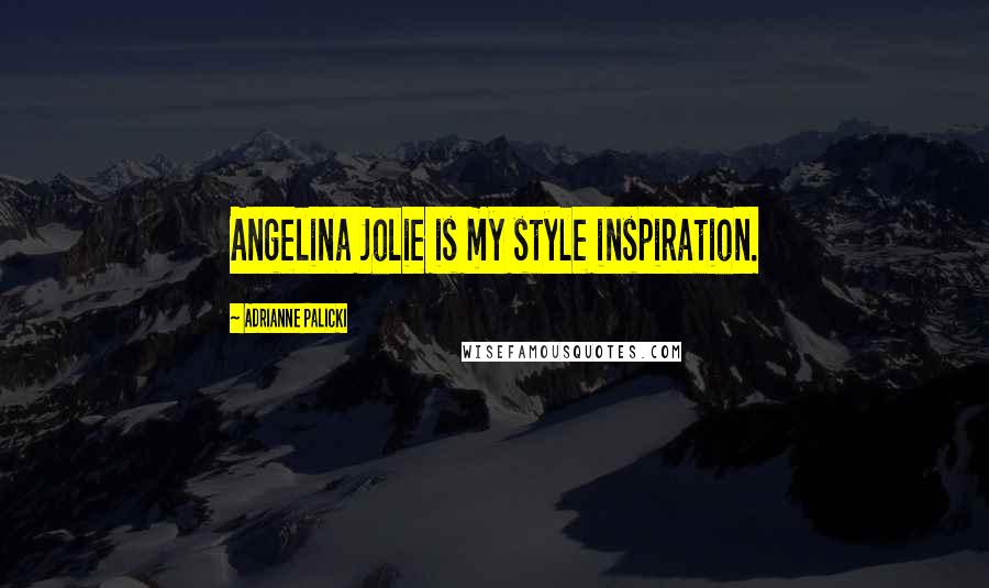 Adrianne Palicki Quotes: Angelina Jolie is my style inspiration.