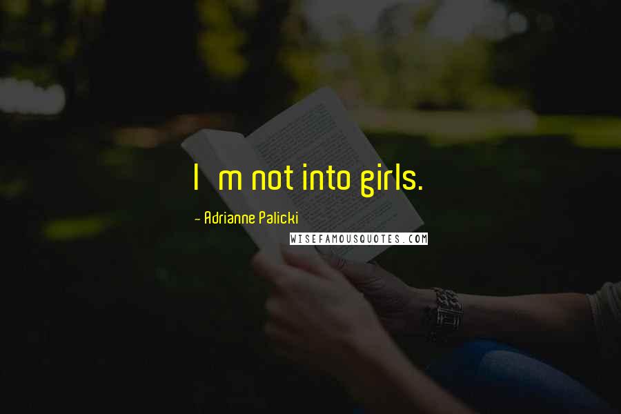Adrianne Palicki Quotes: I'm not into girls.