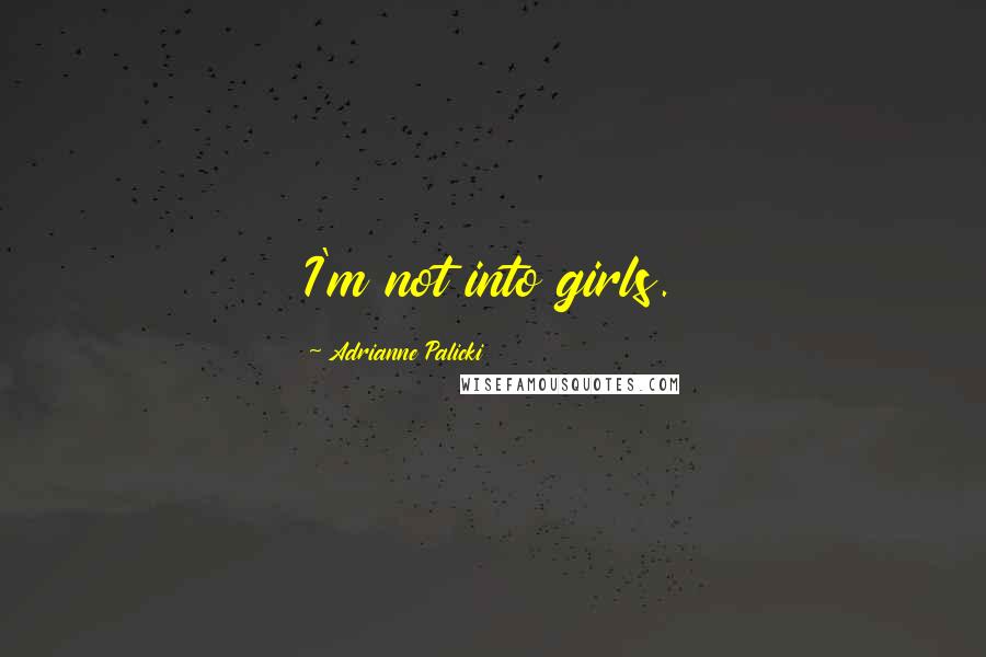 Adrianne Palicki Quotes: I'm not into girls.