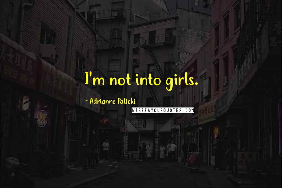 Adrianne Palicki Quotes: I'm not into girls.