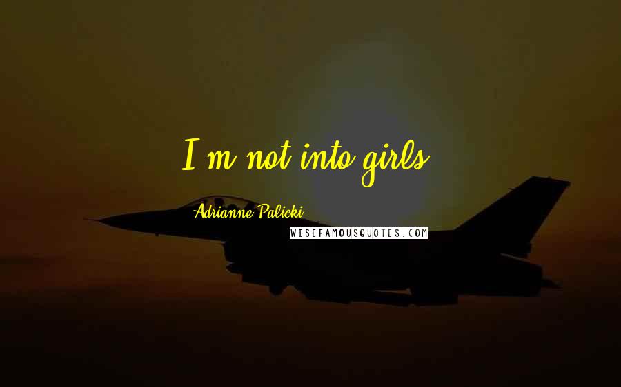 Adrianne Palicki Quotes: I'm not into girls.