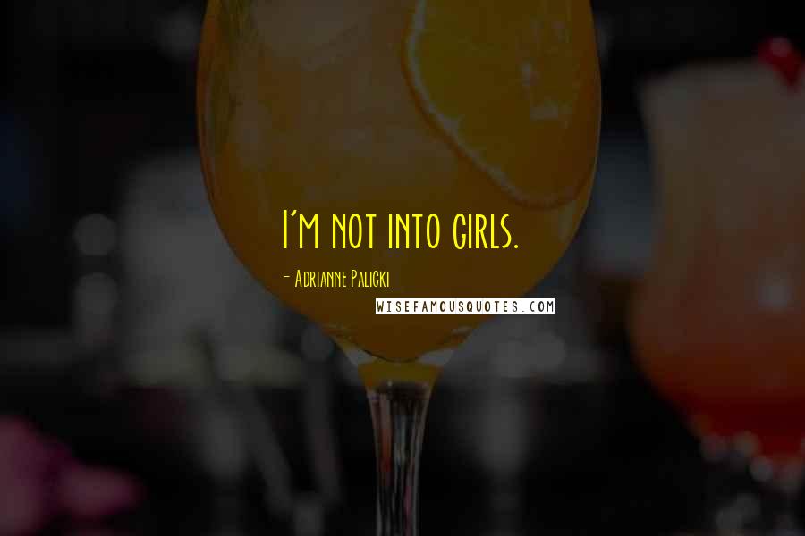 Adrianne Palicki Quotes: I'm not into girls.