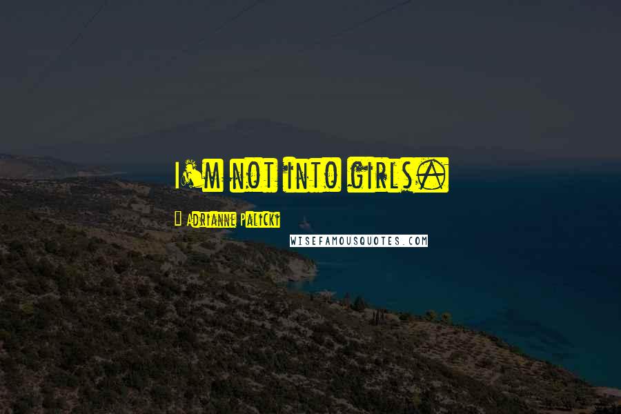 Adrianne Palicki Quotes: I'm not into girls.