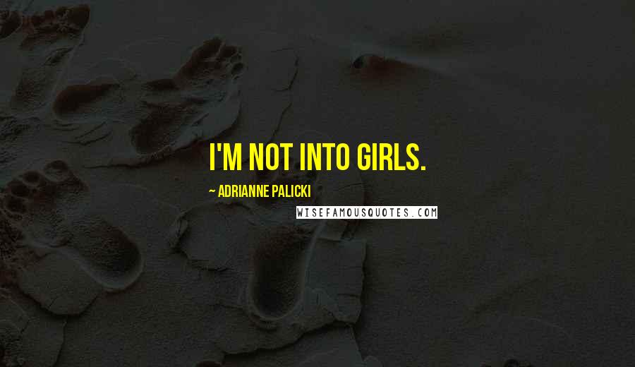 Adrianne Palicki Quotes: I'm not into girls.